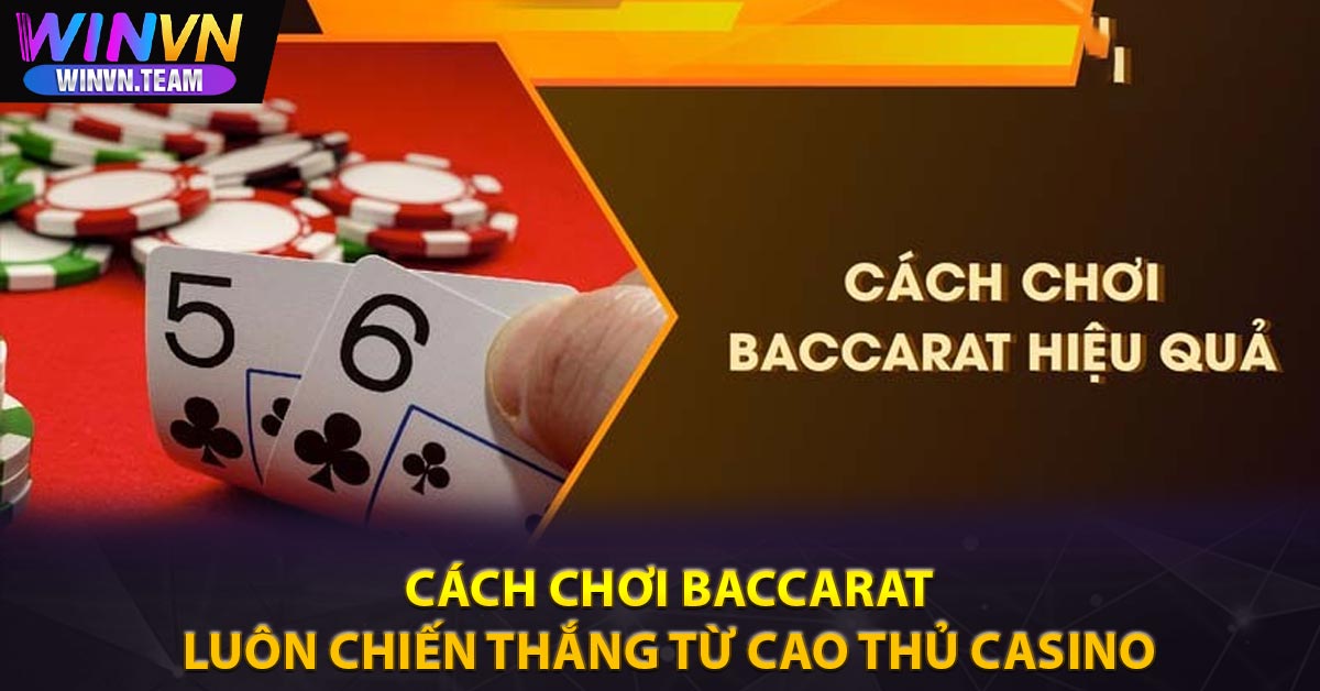 Cách chơi Baccarat luôn chiến thắng từ cao thủ Casino 